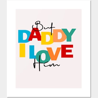 BUT DADDY I LOVE HIM Posters and Art